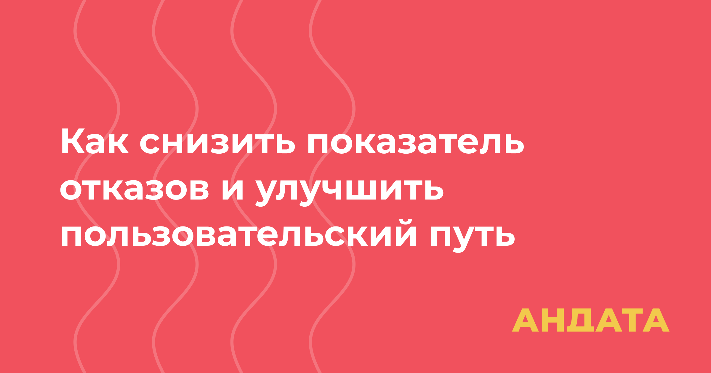 Как снизить показатель отказов и улучшить путь пользователя на сайте
