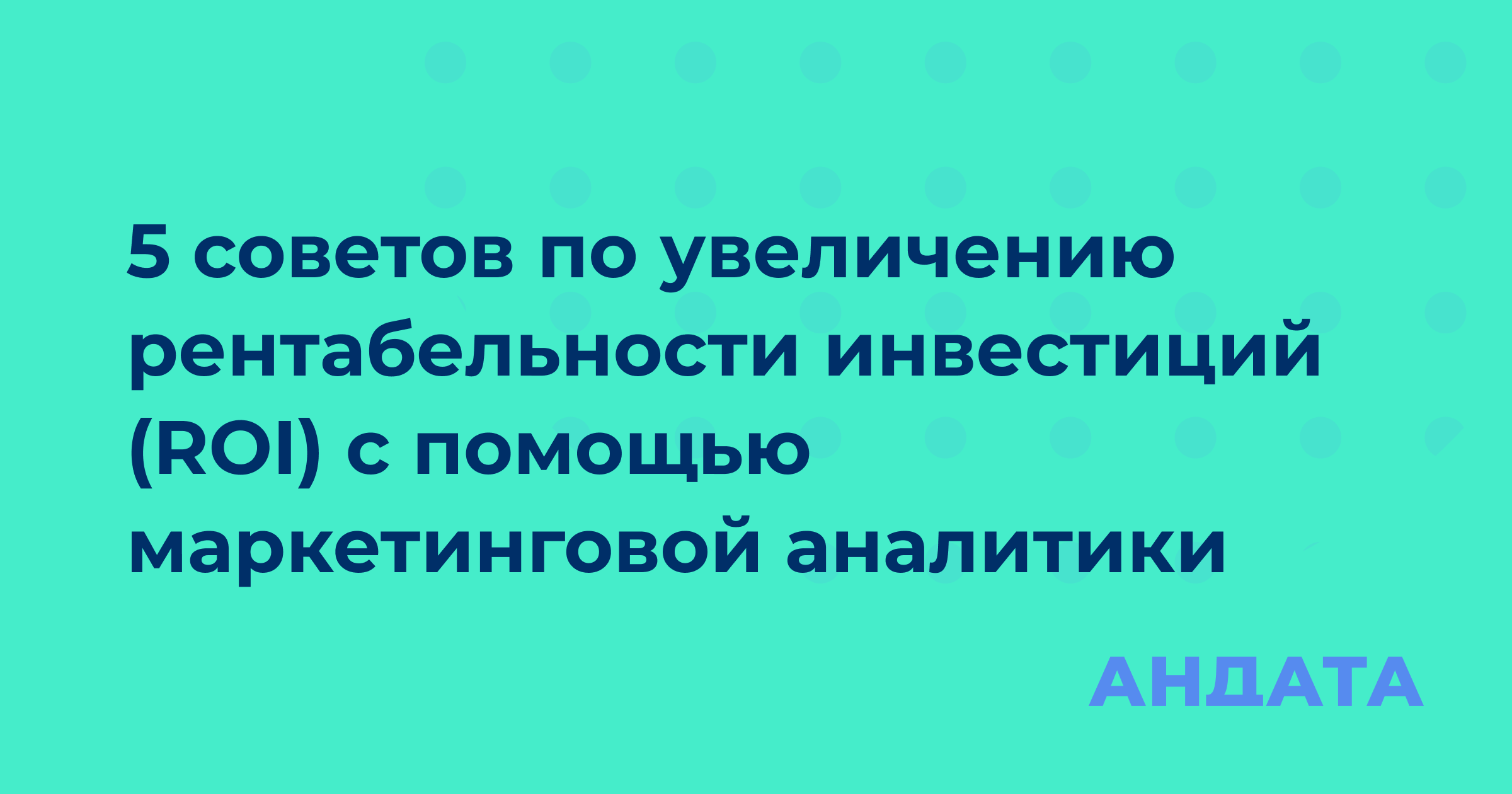 5 советов по увеличению рентабельности инвестиций (ROI) с помощью маркетинговой аналитики