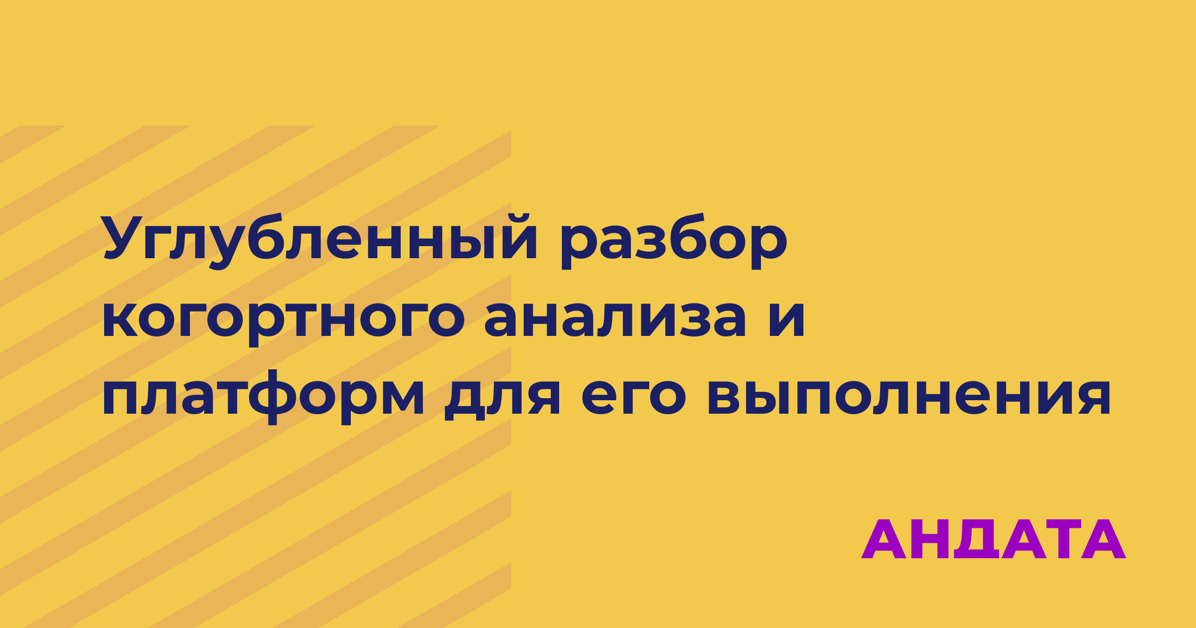 Обложка материала «Углубленный разбор когортного анализа и платформ для его выполнения: Андата, Google Analytics и Яндекс.Метрика»