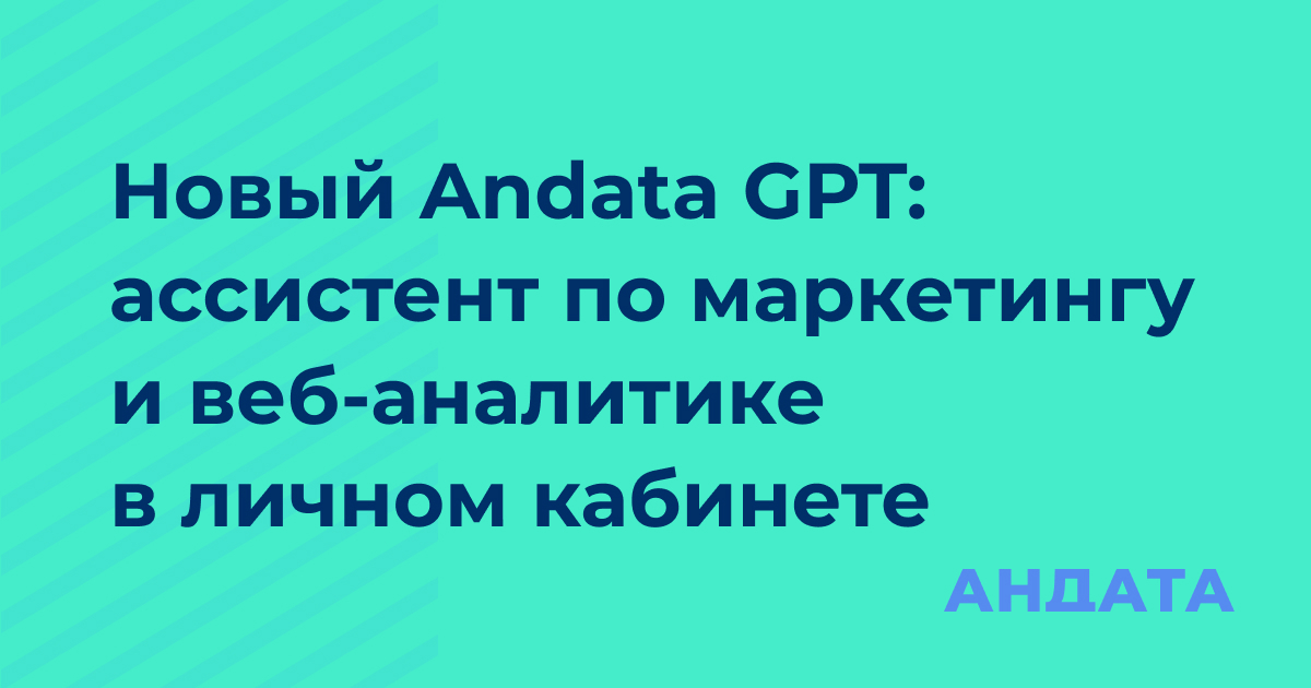 Новый Andata GPT: интеллектуальный 24/7 ассистент по маркетингу и веб-аналитике в личном кабинете