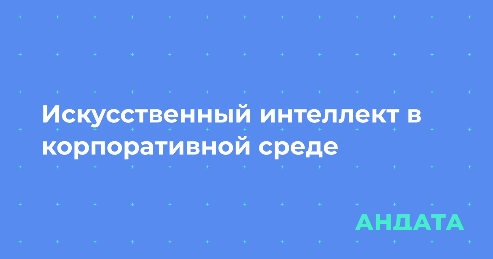AI-агенты и процессы разработки искусственного интеллекта для корпоративной среды